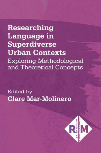Researching Language In Superdiverse Urban Contexts: Exploring Methodological And Theoretical Concepts (Researching Multilingually, 5) (Volume 5) - 9781788926461
