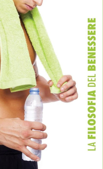 La Filosofia del Benessere: per Lui (Italian Edition)