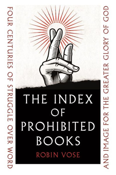 The Index Of Prohibited Books: Four Centuries Of Struggle Over Word And Image For The Greater Glory Of God