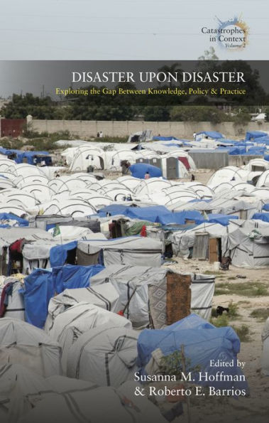 Disaster Upon Disaster: Exploring the Gap Between Knowledge, Policy and Practice (Catastrophes in Context, 2)
