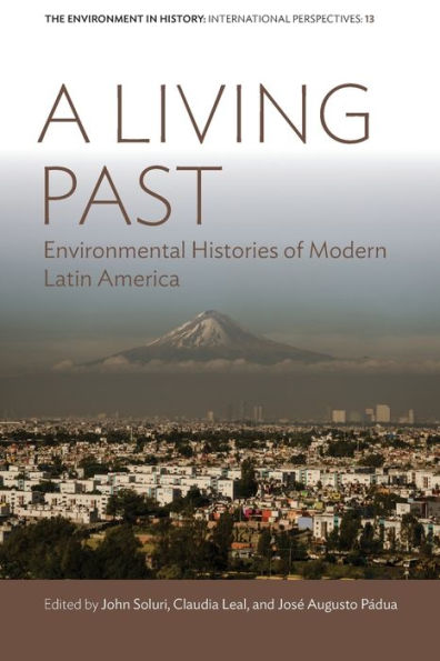 A Living Past: Environmental Histories Of Modern Latin America (Environment In History: International Perspectives, 13)