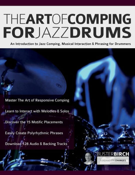 The Art Of Comping For Jazz Drums: An Introduction To Jazz Comping, Musical Interaction & Phrasing For Drummers (Learn To Play Drums)