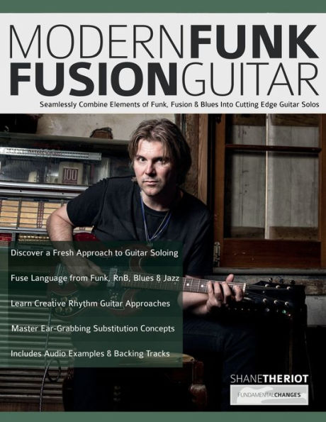 Modern Funk Fusion Guitar: Seamlessly Combine Elements Of Funk, Fusion & Blues Into Cutting Edge Guitar Solos (Learn How To Play Fusion Guitar) - 9781789334135