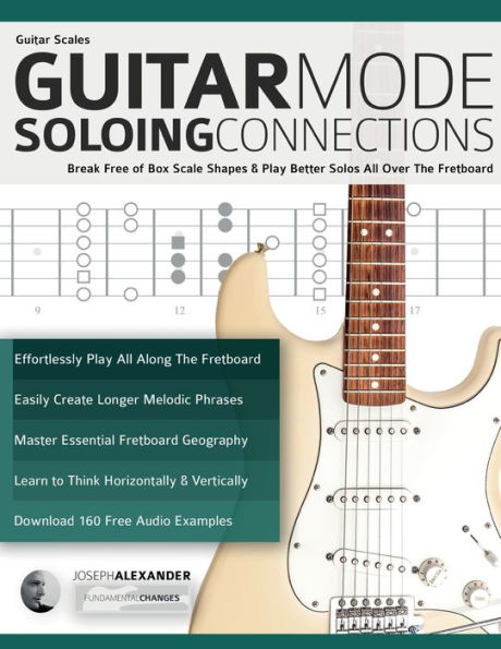 Guitar Scales: Guitar Mode Soloing Connections: Break Free Of Box Scale Shapes & Play Better Solos All Over The Fretboard (Learn Guitar Theory And Technique) - 9781789334173