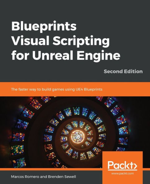 Blueprints Visual Scripting para Unreal Engine: la forma más rápida de crear juegos utilizando UE4 Blueprints, segunda edición
