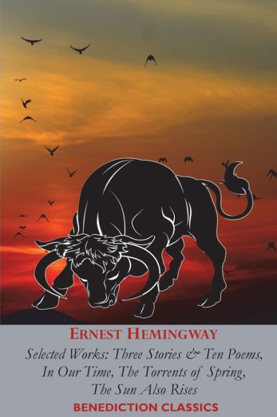Ernest Hemingway: Selected Works: Three Stories & Ten Poems, In Our Time, The Torrents Of Spring, The Sun Also Rises - 9781789433586