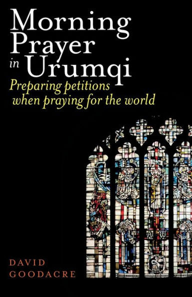 Morning Prayer In Urumqi: Preparing Petitions When Praying For The World - 9781789592610