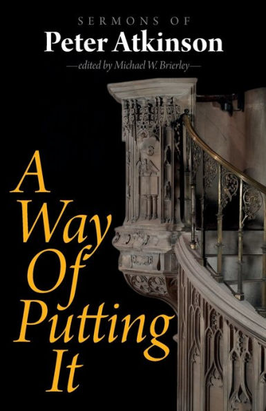 A Way Of Putting It: Sermons Of Peter Atkinson - 9781789592733
