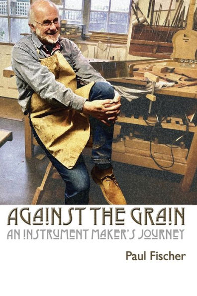 Against The Grain: An Instrument Maker's Journey - 9781789633368