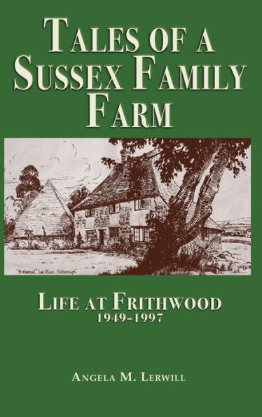Tales Of A Sussex Family Farm: Life At Frithwood 1949-1997 - 9781789633399