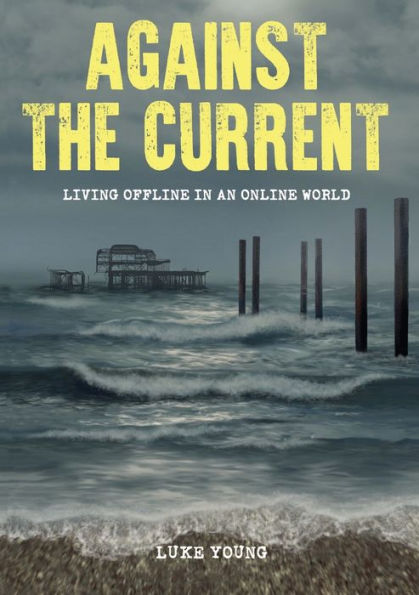 Against The Current: Living Offline In An Online World - 9781789633832
