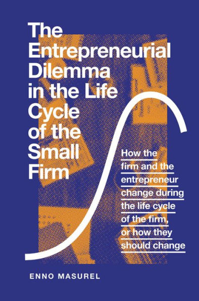 The Entrepreneurial Dilemma In The Life Cycle Of The Small Firm: How The Firm And The Entrepreneur Change During The Life Cycle Of The Firm, Or How They Should Change