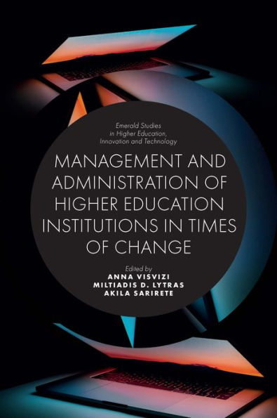 Management And Administration Of Higher Education Institutions In Times Of Change (Emerald Studies In Higher Education, Innovation And Technology)