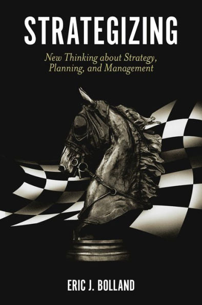 Strategizing: New Thinking About Strategy, Planning, And Management