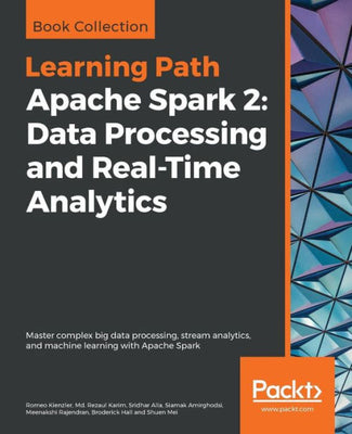 Apache Spark 2: Data Processing and Real-Time Analytics: Master complex big data processing, stream analytics, and machine learning with Apache Spark