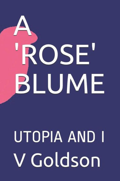 A 'ROSE' BLUME: UTOPIA AND I