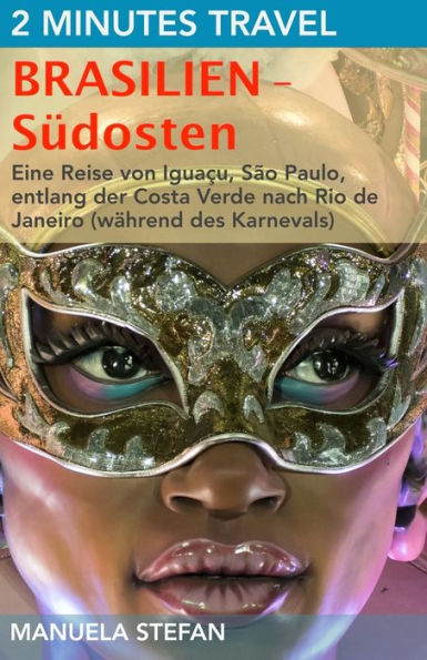 2 Minutes Travel - Brasilien - Südosten: Eine Reise von Iguaçu, São Paulo, entlang der Costa Verde nach Rio de Janeiro (während des Karnevals) (German Edition)