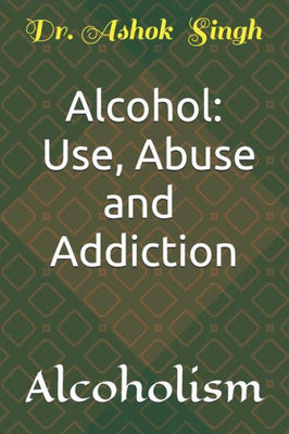Alcohol: Use, Abuse and Addiction: Alcoholism