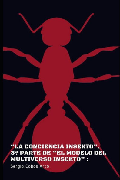 “La Conciencia Insekto”. 3ª parte de “El Modelo Del Multiverso Insekto” : (Spanish Edition)