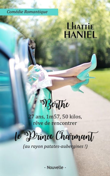 Berthe, 27 ans, 1m57, 50 kilos, rêve de rencontrer le Prince Charmant (au rayon patates-aubergines !): Attention, ceci est une comédie romantique ! (French Edition)