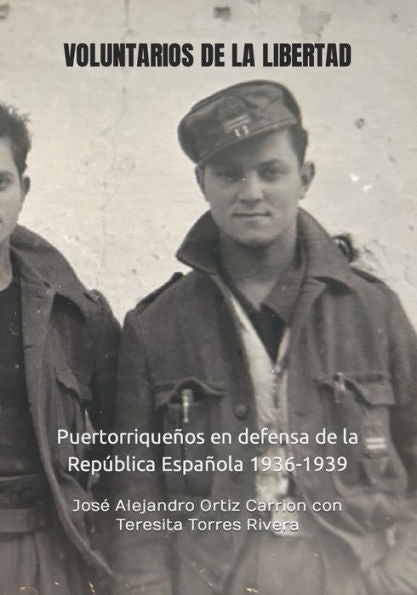 Voluntarios De La Libertad: Puertorriqueños En Defensa De La República Española 1936-1939 (Spanish Edition)
