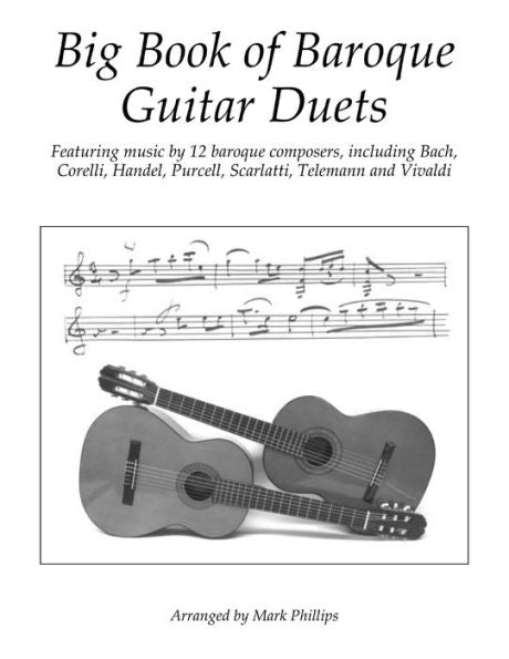 Big Book of Baroque Guitar Duets: Featuring music by 12 baroque composers, including Bach, Corelli, Handel, Purcell, Scarlatti, Telemann and Vivaldi