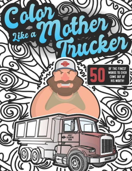 Color Like a Mother Trucker : Adult Coloring Book Featuring Funny Swear Word and Animal Patterns