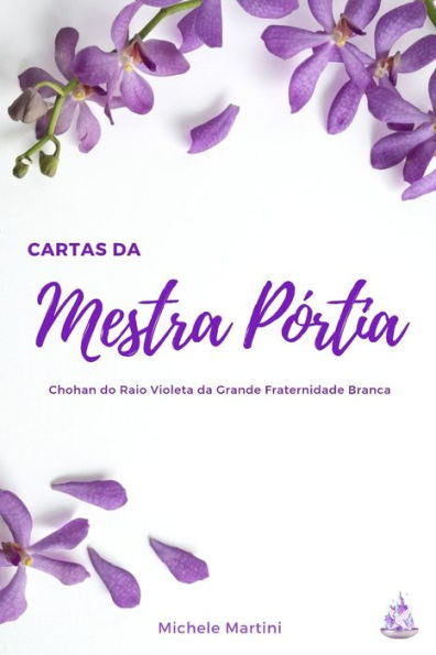 Cartas da Mestra Pórtia: Chohan do Raio Violeta da Grande Fraternidade Branca (Cartas dos Mestres Ascensos) (Portuguese Edition)