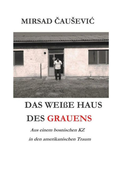 DAS WEIßE HAUS DES GRAUENS (Edición alemana): Aus einem bosnischen KZ... ...in den amerikanischen Traum