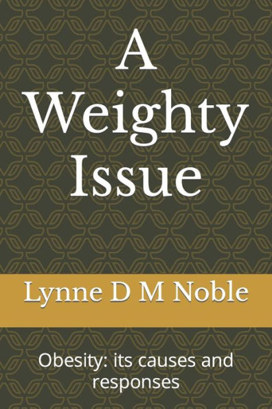 A Weighty Issue: Obesity: its causes and responses