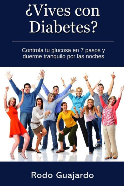 ¿Vives con Diabetes? Controla tu glucosa en 7 pasos y duerme tranquilo por las noches (Spanish Edition)