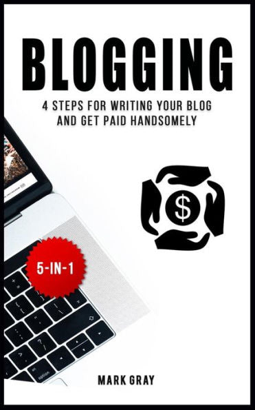Blogging: 4 Steps for Writing Your Blog and Get Paid Handsomely (Blog 4 Steps Bundles)