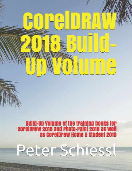 CorelDRAW 2018 Build-Up Volume: Build-Up Volume of the training books for CorelDRAW 2018 and Photo-Paint 2018 as well as CorelDraw Home & Student 2018