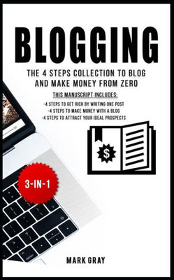 Blogging: The 4 Steps Collection to Blog and Make Money From Zero (Blog 4 Steps Bundles)