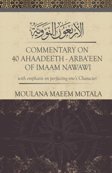 Commentary on 40 Ahadeeth Arbaeen of Imaam Nawawi: with emphasis on perfecting one's character