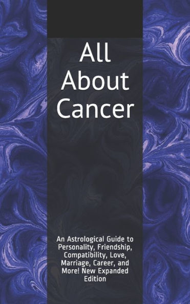 Todo sobre el cáncer: una guía astrológica sobre la personalidad, la amistad, la compatibilidad, el amor, el matrimonio, la carrera y más. Nueva edición ampliada