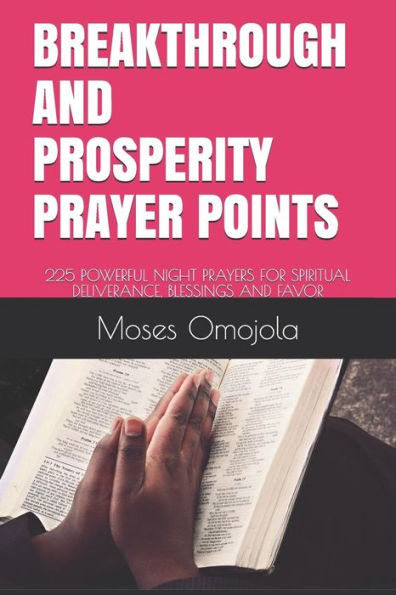 BREAKTHROUGH AND PROSPERITY PRAYER POINTS: 225 POWERFUL NIGHT PRAYERS FOR SPIRITUAL DELIVERANCE, BLESSINGS AND FAVOR