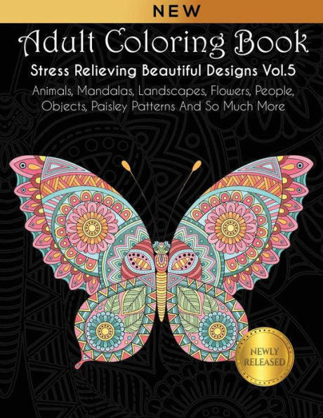 Adult Coloring Book : Stress Relieving Beautiful Designs (Vol. 5): Animals, Mandalas, Landscapes, Flowers, People, Objects, Paisley Patterns And So Much More
