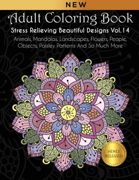 Adult Coloring Book : Stress Relieving Beautiful Designs (Vol. 14): Animals, Mandalas, Landscapes, Flowers, People, Objects, Paisley Patterns And So Much More