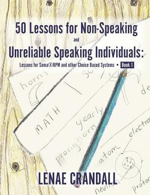 50 Lessons for Non-Speaking and Unreliable Speaking Individuals: Lessons for Soma®RPM and other Choice Based Systems--Book 1