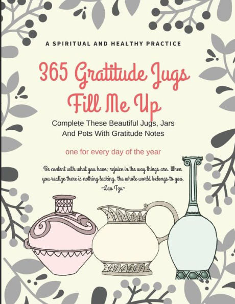365 Gratitude Jugs Fill Me Up: Complete These Pretty Jugs, Jars And Pots With Gratitude Notes, Dimension 8.5" x 11", Soft Glossy Cover