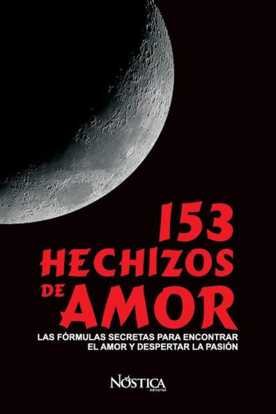 153 HECHIZOS DE AMOR: Las fórmulas secretas para encontrar el amor y despertar la pasión (Spanish Edition)