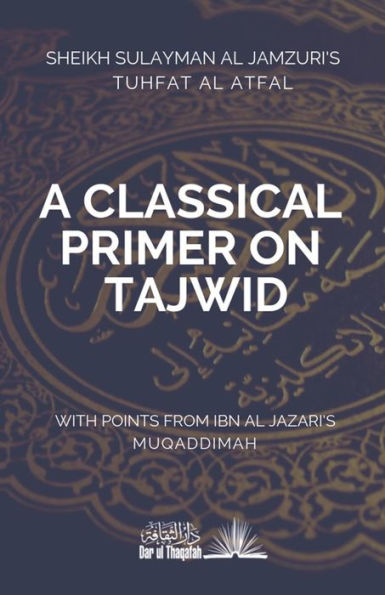 A Classical Primer on Tajwid : Sheikh Sulayman Al Jamzuri's Tuhfat Al Atfal- with points from Ibn Al Jazari's Muqaddimah