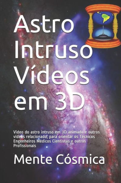 Astro Intruso Vídeos em 3D: Vídeo do astro intruso em 3D animado e outros vídeos relacionado, para orientar os TEcnicos Engenheiros MEdicos Cientistas e outros Profissionais (Portuguese Edition)