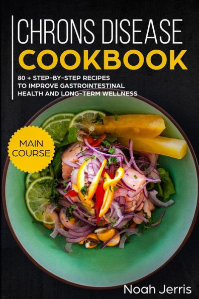 Chrons Disease Cookbook: MAIN COURSE – 80 + Step-by-step recipes to improve gastrointestinal health and long-term wellness (IBD effective approach)