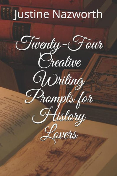 Twenty-Four Creative Writing Prompts For History Lovers