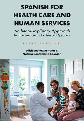 Spanish For Health Care And Human Services: An Interdisciplinary Approach For Intermediate And Advanced Speakers