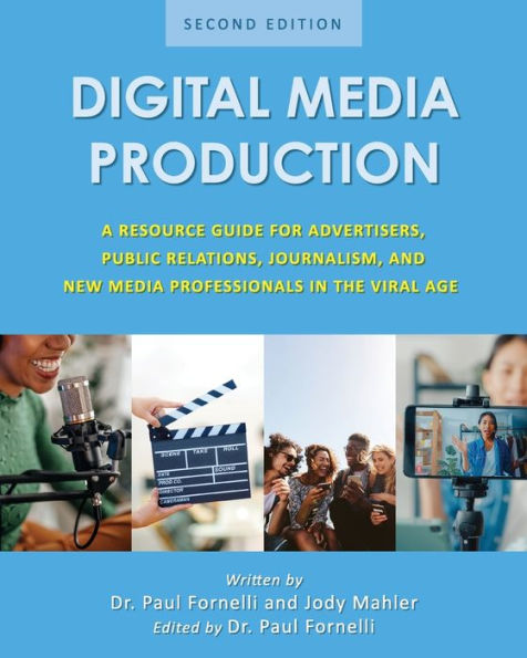 Digital Media Production: A Resource Guide For Advertisers, Public Relations, Journalism, And New Media Professionals In The Viral Age