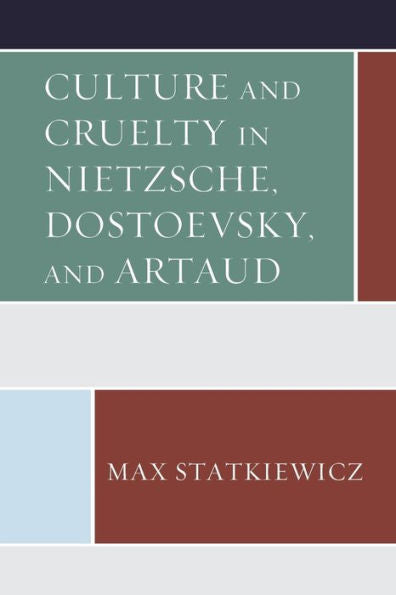 Culture And Cruelty In Nietzsche, Dostoevsky, And Artaud - 9781793603944