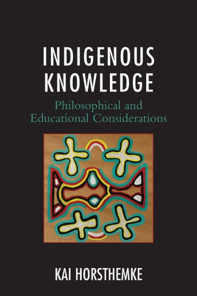 Indigenous Knowledge: Philosophical And Educational Considerations - 9781793604187